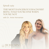 The Most Dangerous Diagnosis? Being Told You’re Fine When You’re Not — with Dr. Amie Hornaman