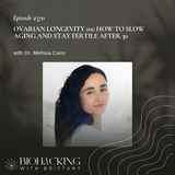 Ovarian Longevity 101: How to Slow Aging and Stay Fertile After 30 with Dr. Melissa Cano