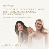 The Secret Life of Your Kid’s Gut: Birth, Stress, and Raising Resilient Humans with Ara Katz, Co-Founder of Seed