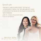 From “Labs Look Fine” to Real Answers: Using AI, Wearables, and Context to Solve Women’s Health Mysteries with Dr. Diana Kusunoki