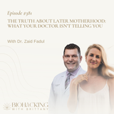 The Truth About Later Motherhood: What Your Doctor Isn’t Telling You With Dr. Zaid Fadul