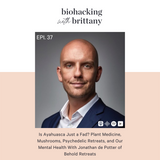 37. Are Ayahuasca Retreats Just a Fad? Plant Medicine, Mushrooms, Psychedelic Retreats, and Our Mental Health With Jonathan de Potter of Behold Retreats