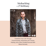 38. Transform Your Life Through Consciousness, Awareness and Trauma Healing, and a Short Guided Exercise With Blaise Kennedy