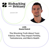 The Shocking Truth About Toxic Fabrics: How They Impact Fertility, Testosterone, and Men’s Health with Daniel Baird