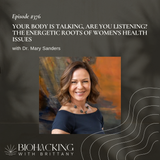 Your Body Is Talking, Are You Listening? The Energetic Roots of Women’s Health Issues with Dr. Mary Sanders