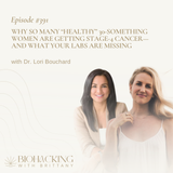 Why So Many “Healthy” 30-Something Women Are Getting Stage-4 Cancer—and What Your Labs Are Missing with Dr. Lori Bouchard