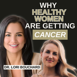 Why So Many “Healthy” 30-Something Women Are Getting Stage-4 Cancer—and What Your Labs Are Missing with Dr. Lori Bouchard