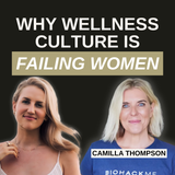 When Biohacking Becomes Burnout: The Feminine Rebellion Against Elitist Wellness with Camilla Thompson