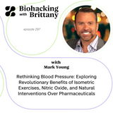 Rethinking Blood Pressure: Exploring Revolutionary Benefits of Isometric Exercises, Nitric Oxide, and Natural Interventions Over Pharmaceuticals with Mark Young