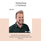 39. Essential Oils, Aromatherapy and the Business of Giving Back With Braeden Pauls From Fum